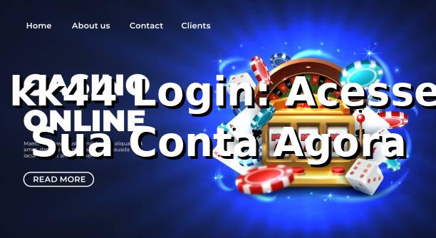 ⭐ kk44 Login: Acesse Sua Conta Agora